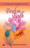 Brahm Bodh: An Awareness to the Brahm & the Self 1646507401 Book Cover