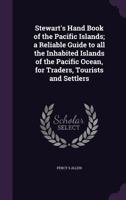 Stewart's hand book of the Pacific islands; a reliable guide to all the inhabited islands of the Pacific Ocean, for traders, tourists and settlers 1341163504 Book Cover