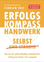 Erfolgskompass Handwerk: Selbst und Ständig: Wie du als selbstständiger Handwerker richtig mit deiner Zeit umgehst (German Edition) 3769313143 Book Cover
