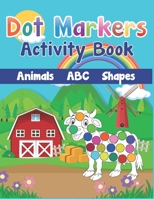 Dot Markers Activity Book: Cute Farm Animals, Shapes, the Alphabet, and more for Toddlers! Jumbo, Giant, Large Paint Daubers Kids Activity Coloring ... Easy Guided Do a dot page a day for children B09SYDSY3P Book Cover