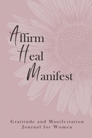 Affirm Heal Manifest: Gratitude and Manifestation Journal for Women 1300706929 Book Cover