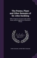 Poems Plays and Other Remains of Sir John Suckling (Select bibliographies reprint series) 1530433835 Book Cover