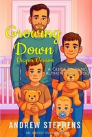 Growing Down: A guide to being authentically you (diaper version): An ABDL Guidebook B0FGY9QQBQ Book Cover