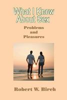 What I Know About Sex: Problems and Pleasures 1451528620 Book Cover