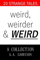 Weird, Weirder & _WEIRD_: A Collection 1329692586 Book Cover