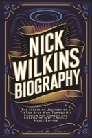 Nick Wilkins Biography: The Inspiring Journey of a TikTok Star Who Turned His Passion for Comedy and Creativity into a Social Media Empire B0F1KCSHXF Book Cover