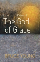 Living in Full View of the God of Grace 1953704182 Book Cover