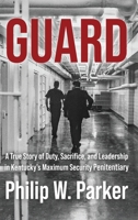 Guard: A True Story of Duty, Sacrifice, and Leadership in Kentucky's Maximum Security Penitentiary 195872744X Book Cover