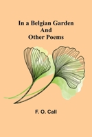 In a Belgian Garden; and Other Poems 9356312869 Book Cover