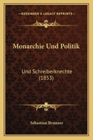 Monarchie Und Politik: Und Schreiberknechte (1853) 1160196346 Book Cover