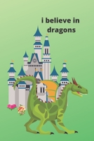 I believe in Dragons: (Notebook for Boys, Girls, Teens) Journal, Notebook, Diary. Blank Lined Journal with dragons on each page. Dragon Lover Gift. 1711858382 Book Cover