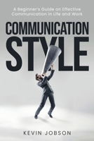 Communication Style: A Beginner's Guide on Effective Communication in Life and Work 1637608713 Book Cover