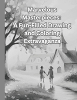 Marvelous Masterpieces: A Fun-Filled Drawing and Coloring Extravaganza B0C91L6M6B Book Cover