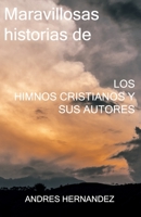 Maravillosas historias de los Himnos Cristianos y sus Autores B0CHDMTTJK Book Cover