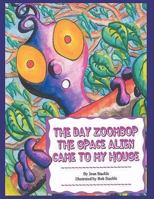 The Day Zoombop the Space Alien Came to My House 1434386325 Book Cover