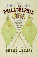The Philadelphia Irish: Nation, Culture, and the Rise of a Gaelic Public Sphere 197881545X Book Cover