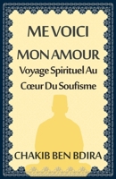 ME VOICI MON AMOUR: Voyage Spirituel Au Cœur Du Soufisme (French Edition) B0D91HR8L3 Book Cover