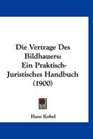 Die Vertrage Des Bildhauers: Ein Praktisch-Juristisches Handbuch (1900) 116113543X Book Cover