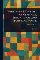 Whittaker & Co.'s List of Classical, Educational and Technical Works. 102316227X Book Cover
