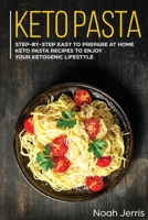 Keto Pasta: Step-By-step Easy to Prepare at Home Keto Pasta Recipes to Enjoy Your Ketogenic Lifestyle 1648641962 Book Cover