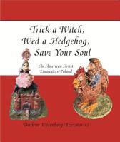 Trick a Witch, Wed a Hedgehog, Save Your Soul: An American Artist Encounters Poland 1595982027 Book Cover