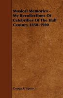 Musical Memories; My Recollections of Celebrities of the Half Century, 1850-1900 1022082434 Book Cover