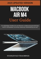 MACBOOK AIR M4 USER GUIDE 2025: Ein vollständiges Handbuch für neue Benutzer zur Beherrschung des M4-Chips, macOS, Leistungstipps, Einrichtung, Anpassung, Fehlerbehebung und mehr (German Edition) B0F78PS6X7 Book Cover