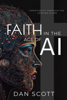 Faith in the Age of AI: Christianity Through the Looking Glass of Artificial Intelligence 1945775297 Book Cover