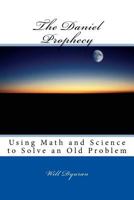 The Daniel Prophecy: Using Math and Science to Solve an Old Problem 1976135885 Book Cover