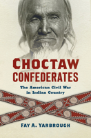 Choctaw Confederates: The American Civil War in Indian Country 1469665115 Book Cover