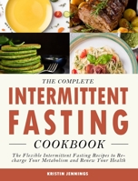 The Complete Intermittent Fasting Cookbook: The Flexible Intermittent Fasting Recipes to Recharge Your Metabolism and Renew Your Health 1803430966 Book Cover
