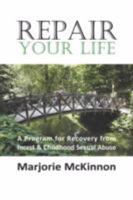 REPAIR Your Life: A Program for Recovery from Incest & Childhood Sexual Abuse