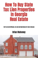 How To Buy State Tax Lien Properties In Georgia Real Estate: Get Tax Lien Certificates, Tax Lien And Deed Homes For Sale In Georgia 1979378770 Book Cover