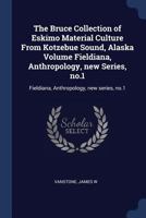 The Bruce collection of Eskimo material culture from Kotzebue Sound, Alaska Volume Fieldiana, Anthropology, new series, no.1 - Primary Source Edition 1376956187 Book Cover