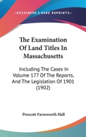 The Examination Of Land Titles In Massachusetts: Including The Cases In Volume 177 Of The Reports, And The Legislation Of 1901 1167250052 Book Cover