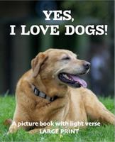 Yes, I love dogs! A picture book with light verse (Large Print): For dog lovers living with dementia, brain injury, or other life challenges 1922191329 Book Cover