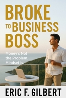 Broke to Business Boss: Money’s Not the Problem. Mindset Is B0F679GP2T Book Cover