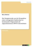 Die Energiewende aus der Perspektive eines erzeugenden Stadtwerkes in kommunaler Trägerschaft mit angeschlossenem ÖPNV-Unternehmen 3668308861 Book Cover