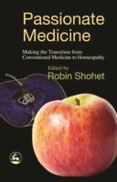 Passionate Medicine: Making the Transition from Conventional Medicine to Homeopathy 1843102986 Book Cover