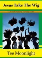 Jesus Take The Wig: A Transformational Haircare Guide B0DZTQSG4M Book Cover