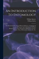 An Introduction To Entomology: Or, Elements Of The Natural History Of Insects: Comprisng An Account Of Noxious And Useful Insects, Of Their ... Noises, Hybernation, Instinct, Etc. Etc, 1016180772 Book Cover