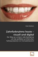 Zahnfarbnahme heute - visuell und digital : Der Weg zur sicheren Zahnfarbnahme und der perfekten prothetischen Farbreproduktion im Frontzahnbereich 363919070X Book Cover