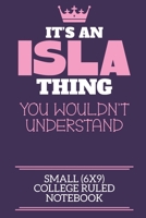 It's An Isla Thing You Wouldn't Understand Small (6x9) College Ruled Notebook: A cute book to write in for any book lovers, doodle writers and budding authors! 1700676865 Book Cover