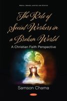 The Role of Social Workers in a Broken World: a Christian Faith Perspective 1536175536 Book Cover