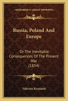 Russia, Poland And Europe: Or The Inevitable Consequences Of The Present War 1120696771 Book Cover