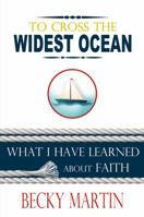 To Cross the Widest Ocean: What I Have Learned about Faith 0997789409 Book Cover
