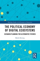 The Political Economy of Digital Ecosystems: Scenario Planning for Alternative Futures 0367653982 Book Cover