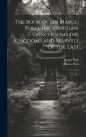 The Book of Ser Marco Polo, the Venetian: Concerning the Kingdoms and Marvels of the East: V.1 1019405228 Book Cover