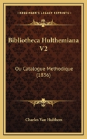 Bibliotheca Hulthemiana V2: Ou Catalogue Methodique (1836) 1167708059 Book Cover