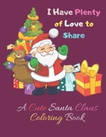 I Have Plenty of Love to Share: A Cute Santa Claus Coloring Book for Kids with Positive Affirmations 1670837017 Book Cover